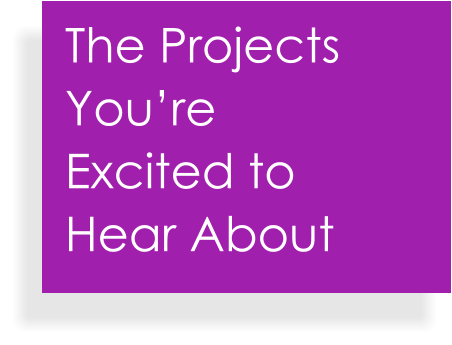 The Projects You’re Excited to Hear About